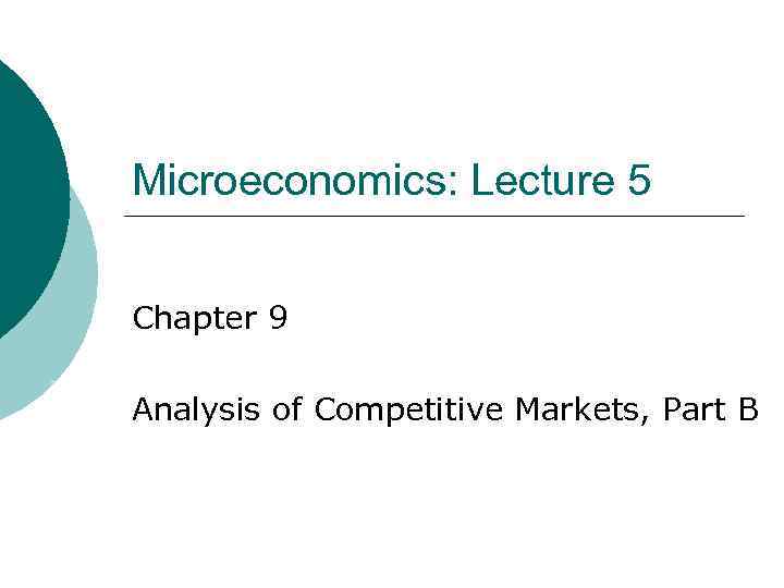 Microeconomics: Lecture 5 MB MC Chapter 9 Analysis of Competitive Markets, Part B 