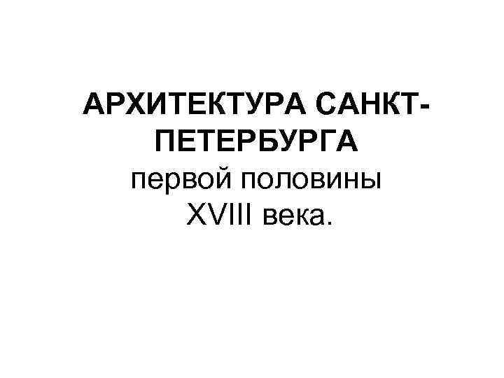 АРХИТЕКТУРА САНКТПЕТЕРБУРГА первой половины XVIII века. 