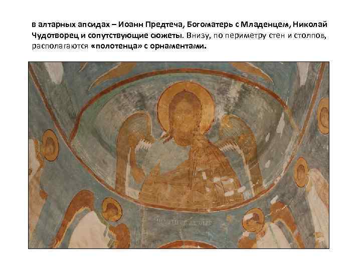 в алтарных апсидах – Иоанн Предтеча, Богоматерь с Младенцем, Николай Чудотворец и сопутствующие сюжеты.