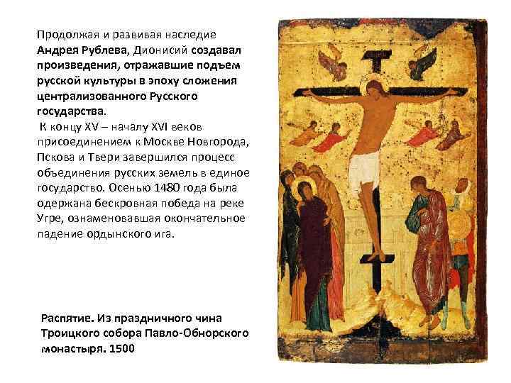 Продолжая и развивая наследие Андрея Рублева, Дионисий создавал произведения, отражавшие подъем русской культуры в