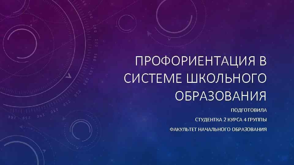 ПРОФОРИЕНТАЦИЯ В СИСТЕМЕ ШКОЛЬНОГО ОБРАЗОВАНИЯ ПОДГОТОВИЛА СТУДЕНТКА 2 КУРСА 4 ГРУППЫ ФАКУЛЬТЕТ НАЧАЛЬНОГО ОБРАЗОВАНИЯ