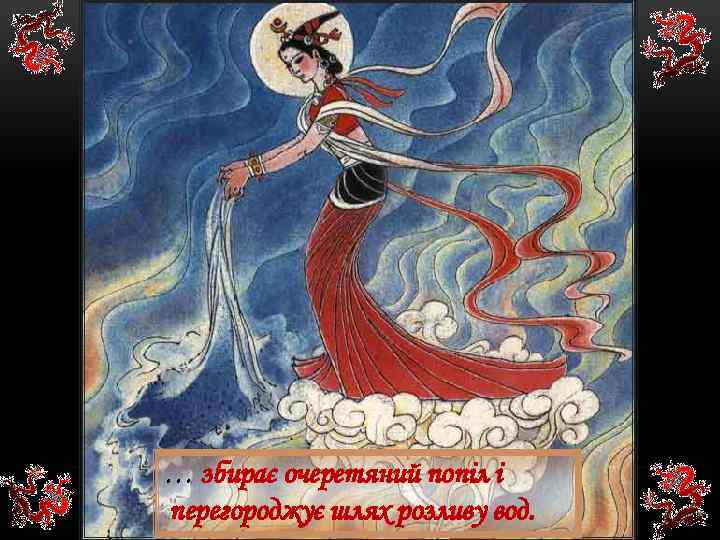 … збирає очеретяний попіл і перегороджує шлях розливу вод. 