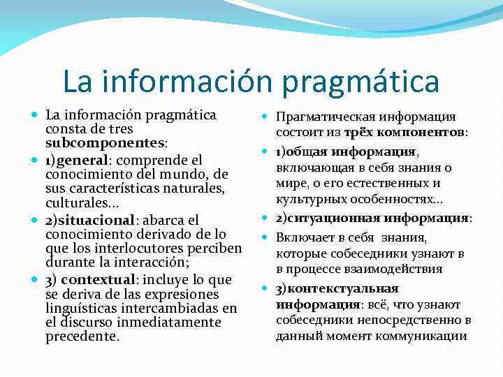 La información pragmática consta de tres subcomponentes: 1)general: comprende el conocimiento del mundo, de