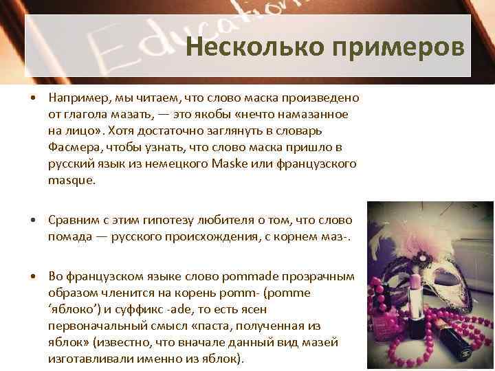 Несколько примеров • Например, мы читаем, что слово маска произведено от глагола мазать, —