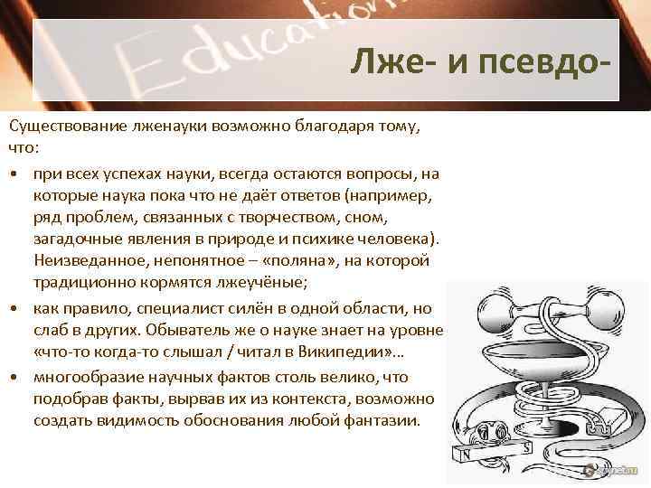 Лже- и псевдо. Существование лженауки возможно благодаря тому, что: • при всех успехах науки,
