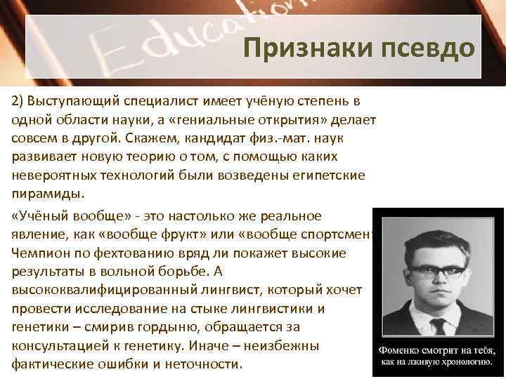 Признаки псевдо 2) Выступающий специалист имеет учёную степень в одной области науки, а «гениальные