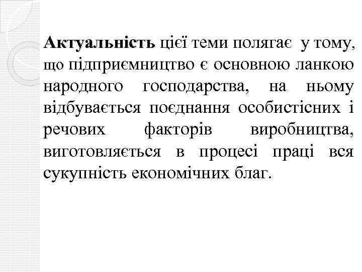 Актуальність цієї теми полягає у тому, що підприємництво є основною ланкою народного господарства, на