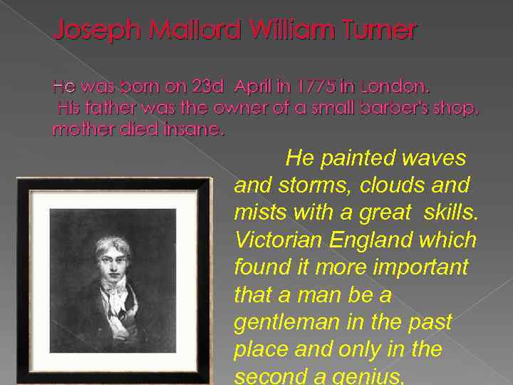 Joseph Mallord William Turner He was born on 23 d April in 1775 in