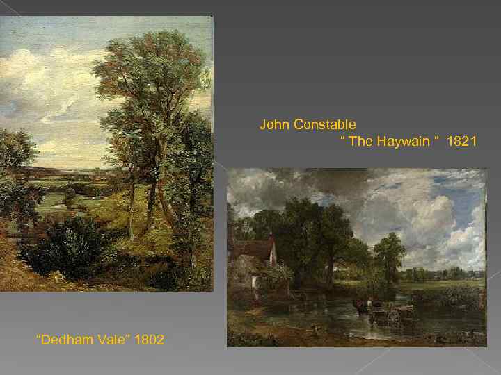 John Constable “ The Haywain “ 1821 “Dedham Vale” 1802 