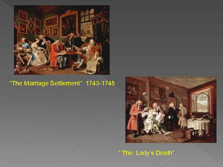 “The Marriage Settlement” 1743 -1745 “ The Lady’s Death” 