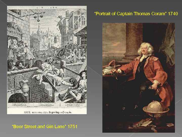 “Portrait of Captain Thomas Coram” 1740 “Beer Street and Gin Lane” 1751 