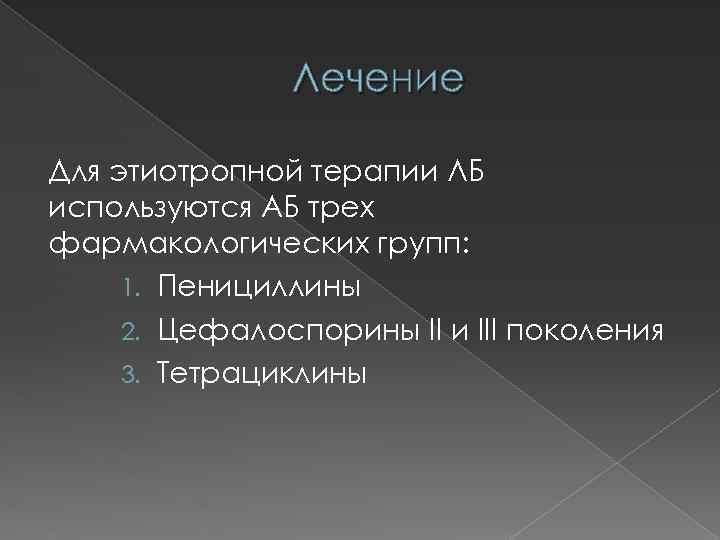 Лечение Для этиотропной терапии ЛБ используются АБ трех фармакологических групп: 1. Пенициллины 2. Цефалоспорины