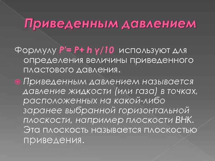 Приведенным давлением Формулу Р'= Р+ h γ/10 используют для определения величины приведенного пластового давления.