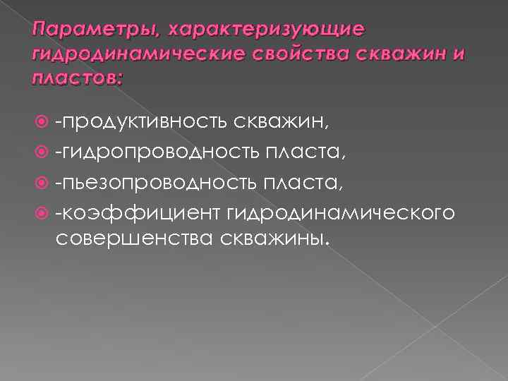 Параметры, характеризующие гидродинамические свойства скважин и пластов: -продуктивность скважин, -гидропроводность пласта, -пьезопроводность пласта, -коэффициент