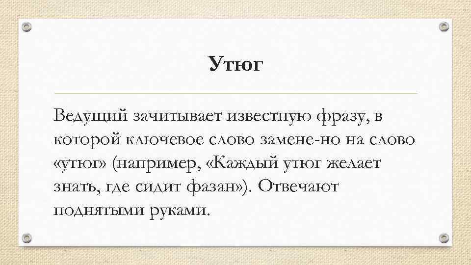 Утюг Ведущий зачитывает известную фразу, в которой ключевое слово замене-но на слово «утюг» (например,