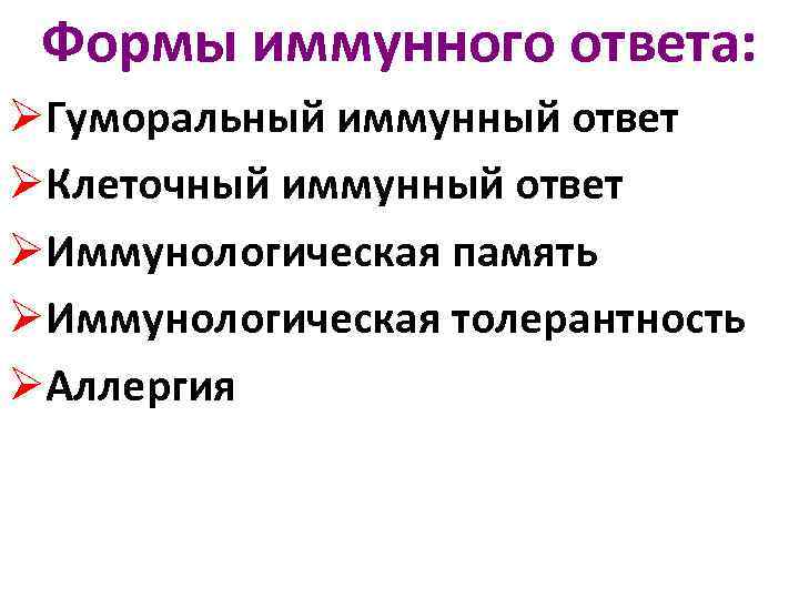 Формы иммунного ответа: ØГуморальный иммунный ответ ØКлеточный иммунный ответ ØИммунологическая память ØИммунологическая толерантность ØАллергия