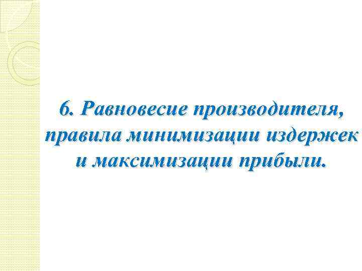 6. Равновесие производителя, правила минимизации издержек и максимизации прибыли. 