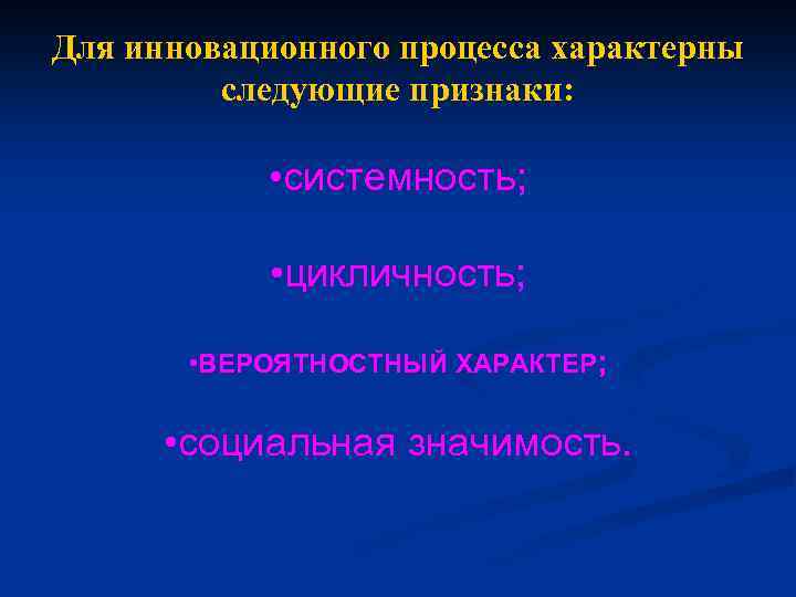 Для инновационного процесса характерны следующие признаки: • системность; • цикличность; • ВЕРОЯТНОСТНЫЙ ХАРАКТЕР; •