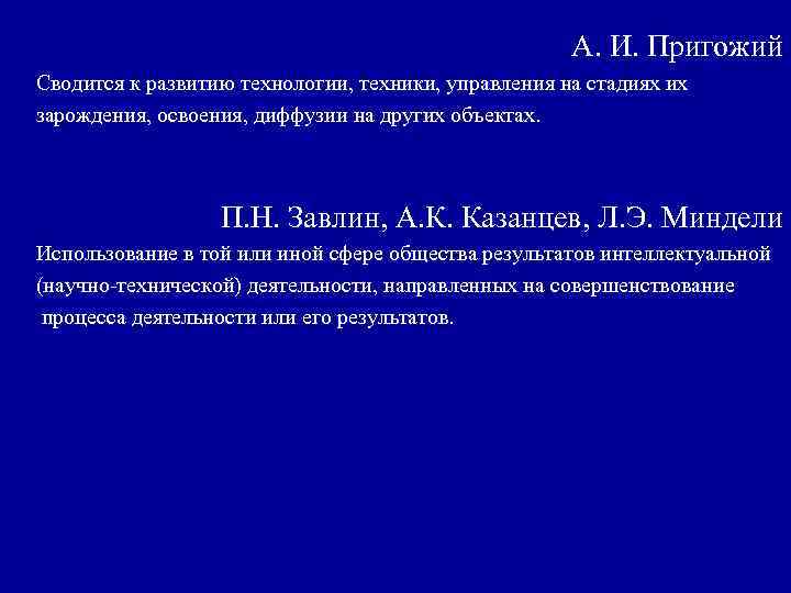 А. И. Пригожий Сводится к развитию технологии, техники, управления на стадиях их зарождения, освоения,