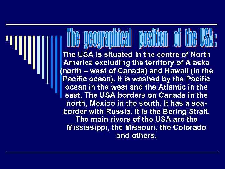 The USA is situated in the centre of North America excluding the territory of