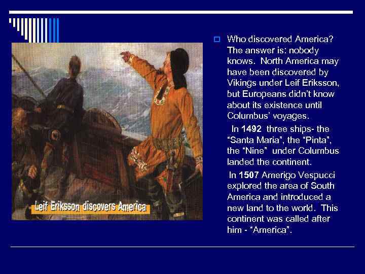 o Who discovered America? The answer is: nobody knows. North America may have been