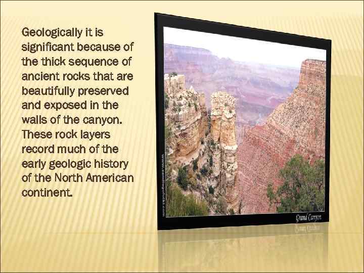 Geologically it is significant because of the thick sequence of ancient rocks that are
