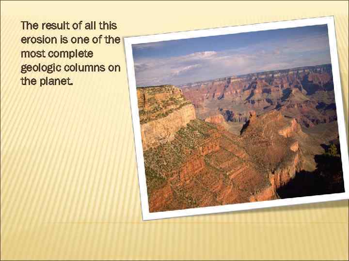 The result of all this erosion is one of the most complete geologic columns