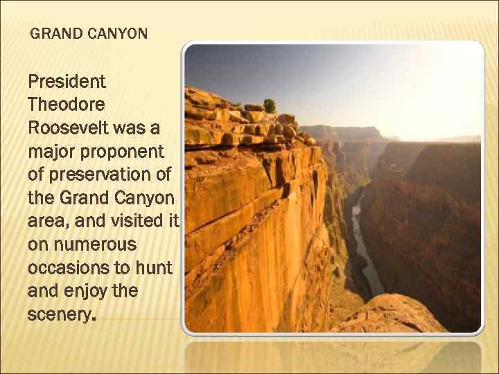 GRAND CANYON President Theodore Roosevelt was a major proponent of preservation of the Grand