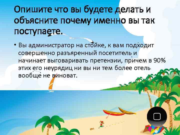 Опишите что вы будете делать и объясните почему именно вы так поступаете. • Вы