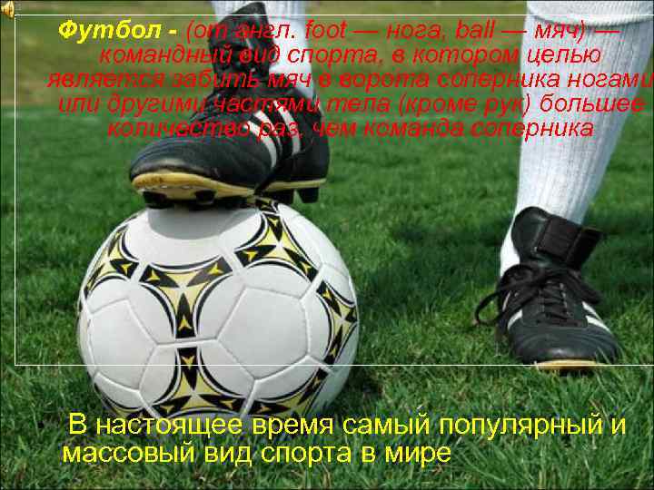 Футбол - (от англ. foot — нога, ball — мяч) — командный вид спорта,