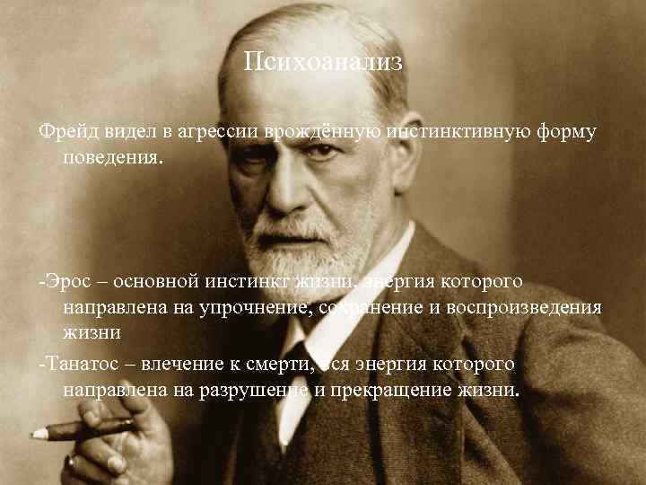 Психоанализ Фрейд видел в агрессии врождённую инстинктивную форму поведения. -Эрос – основной инстинкт жизни,