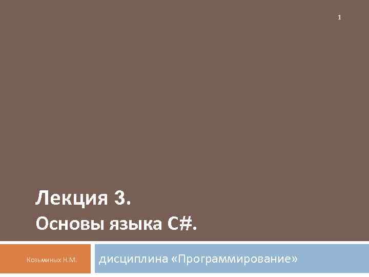 1 Лекция 3. Основы языка С#. Козьминых Н. М. дисциплина «Программирование» 