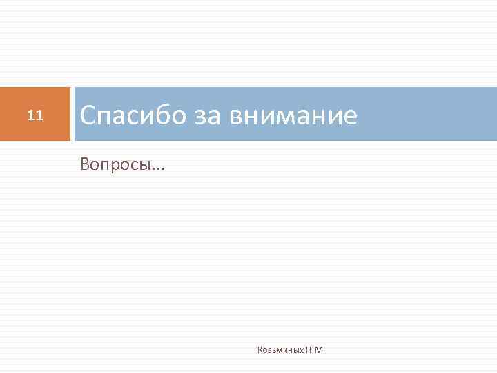 11 Спасибо за внимание Вопросы… Козьминых Н. М. 