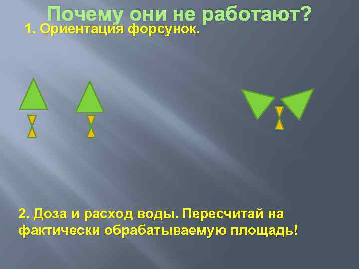 Почему они не работают? 1. Ориентация форсунок. 2. Доза и расход воды. Пересчитай на