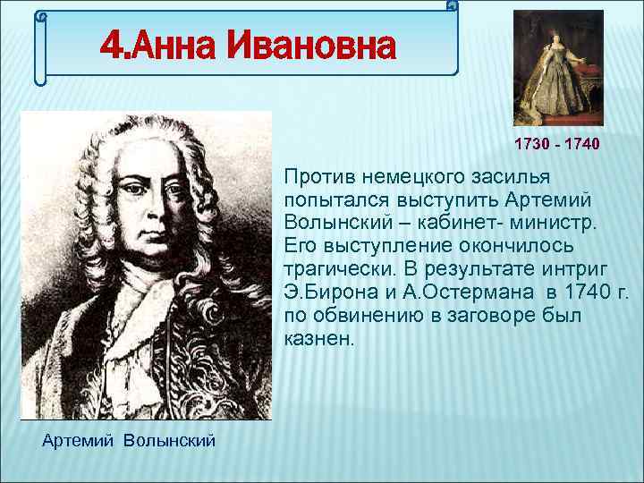 4. Анна Ивановна 1730 - 1740 Против немецкого засилья попытался выступить Артемий Волынский –