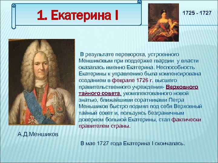1. Екатерина I 1725 - 1727 В результате переворота, устроенного Меншиковым при поддержке гвардии