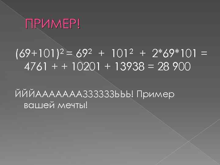 ПРИМЕР! (69+101)2 = 692 + 1012 + 2*69*101 = 4761 + + 10201 +