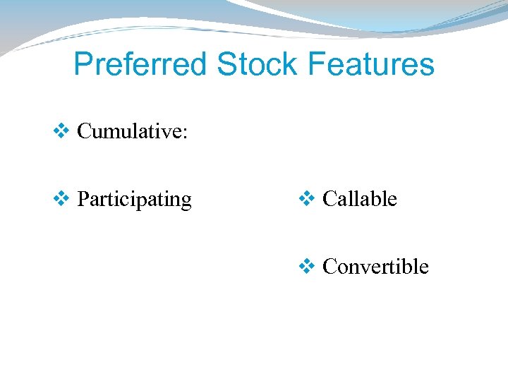 Preferred Stock Features v Cumulative: v Participating v Callable v Convertible 
