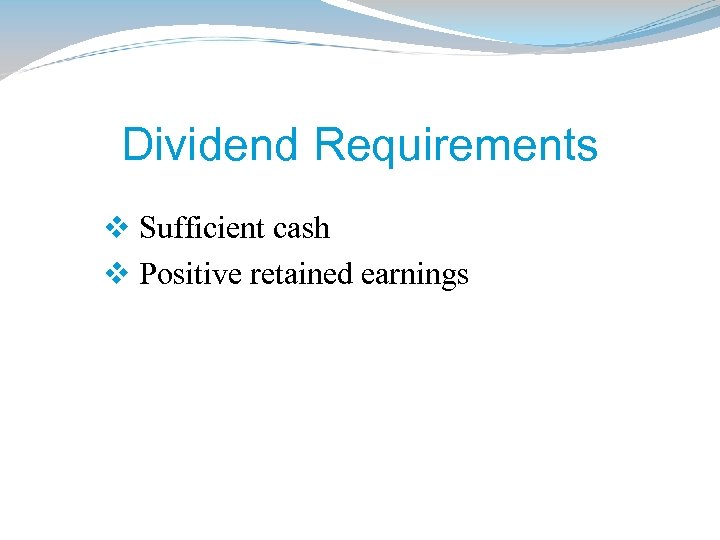 Dividend Requirements v Sufficient cash v Positive retained earnings 