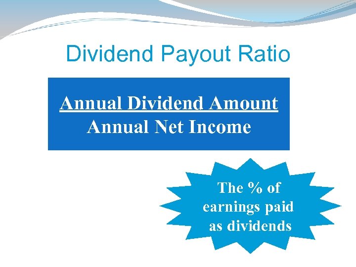 Dividend Payout Ratio Annual Dividend Amount Annual Net Income The % of earnings paid