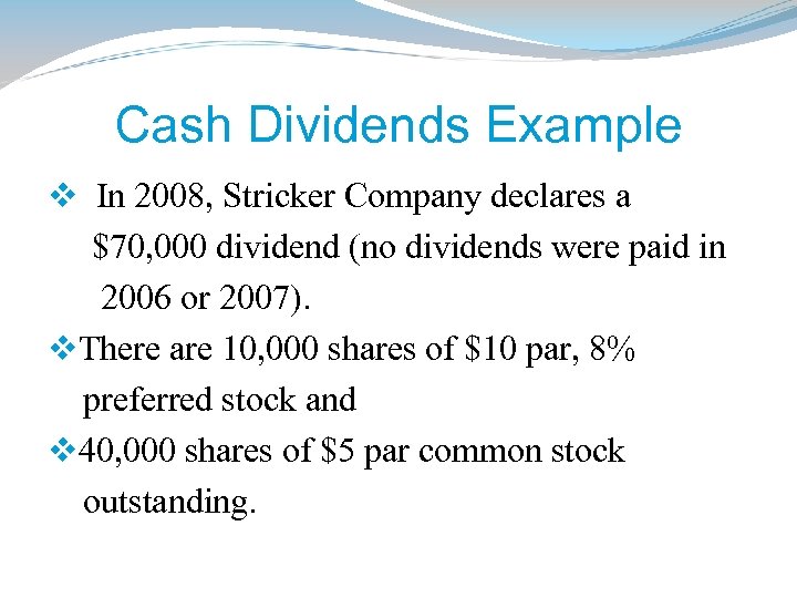 Cash Dividends Example v In 2008, Stricker Company declares a $70, 000 dividend (no
