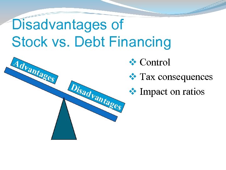 Disadvantages of Stock vs. Debt Financing Adv a v Control v Tax consequences v