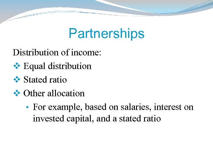 Partnerships Distribution of income: v Equal distribution v Stated ratio v Other allocation •