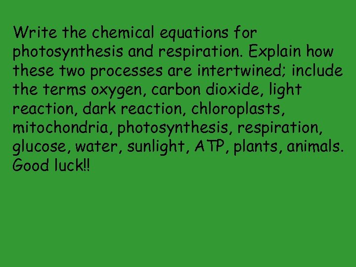 Write the chemical equations for photosynthesis and respiration. Explain how these two processes are