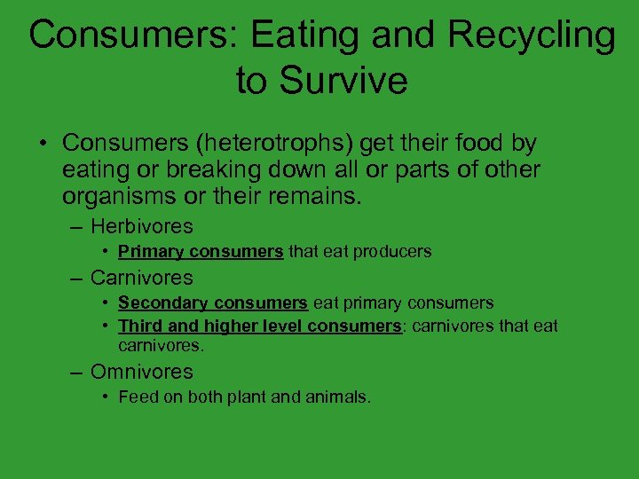 Consumers: Eating and Recycling to Survive • Consumers (heterotrophs) get their food by eating