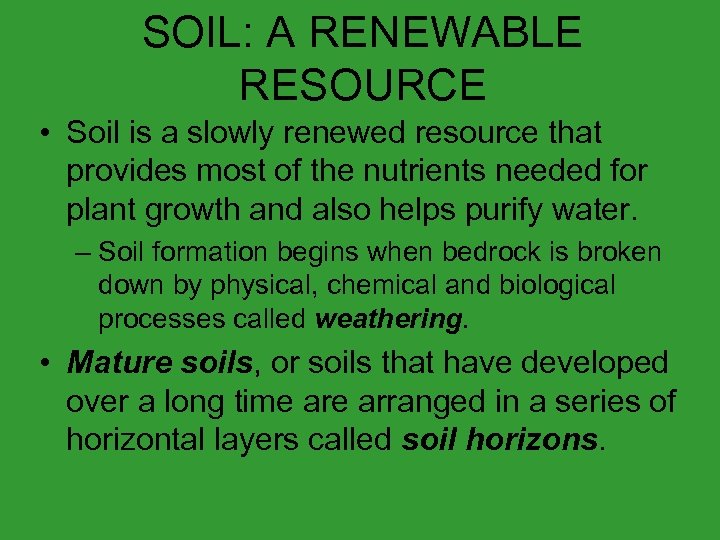 SOIL: A RENEWABLE RESOURCE • Soil is a slowly renewed resource that provides most
