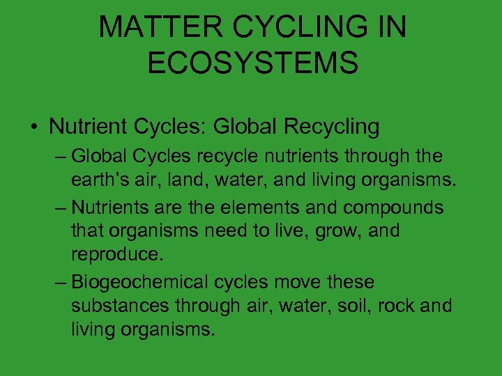 MATTER CYCLING IN ECOSYSTEMS • Nutrient Cycles: Global Recycling – Global Cycles recycle nutrients