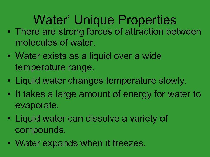 Water’ Unique Properties • There are strong forces of attraction between molecules of water.