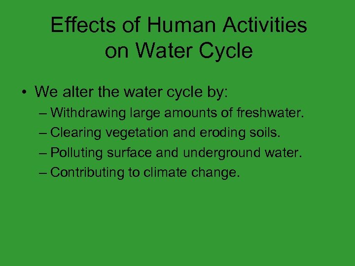 Effects of Human Activities on Water Cycle • We alter the water cycle by: