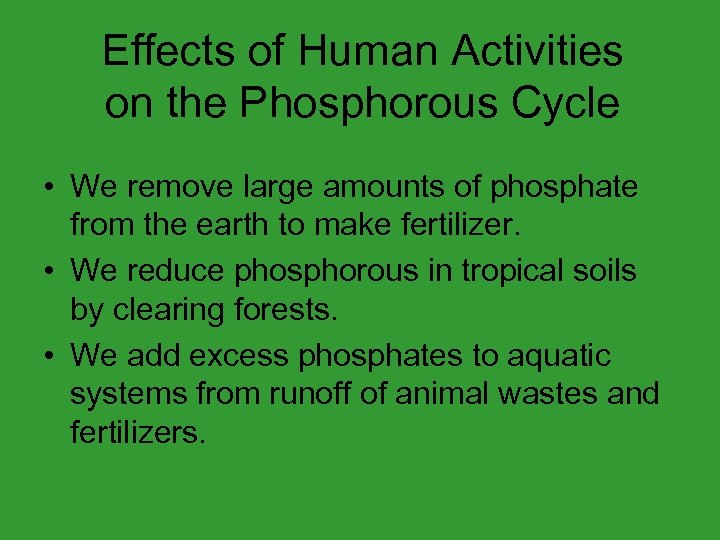 Effects of Human Activities on the Phosphorous Cycle • We remove large amounts of